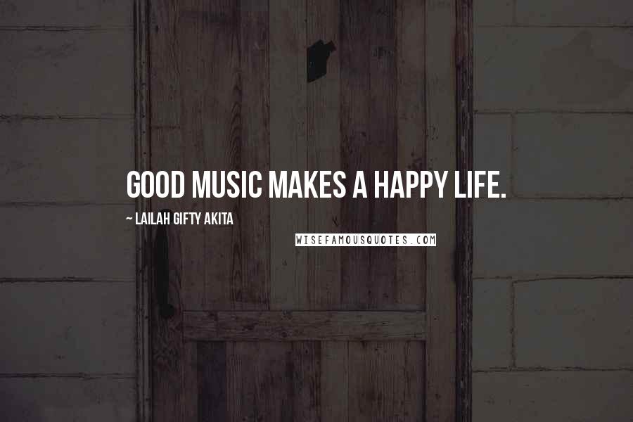 Lailah Gifty Akita Quotes: Good music makes a happy life.