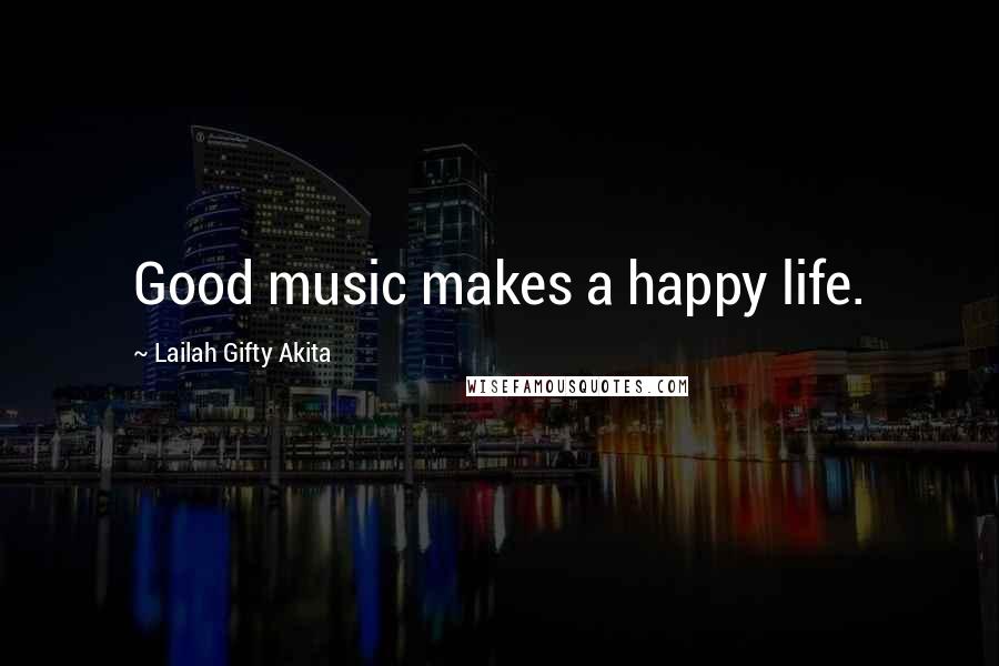 Lailah Gifty Akita Quotes: Good music makes a happy life.