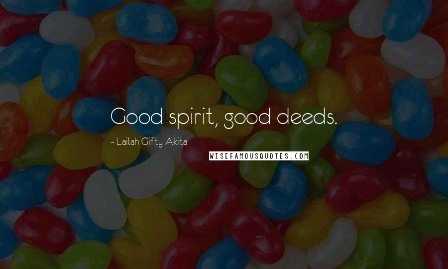 Lailah Gifty Akita Quotes: Good spirit, good deeds.