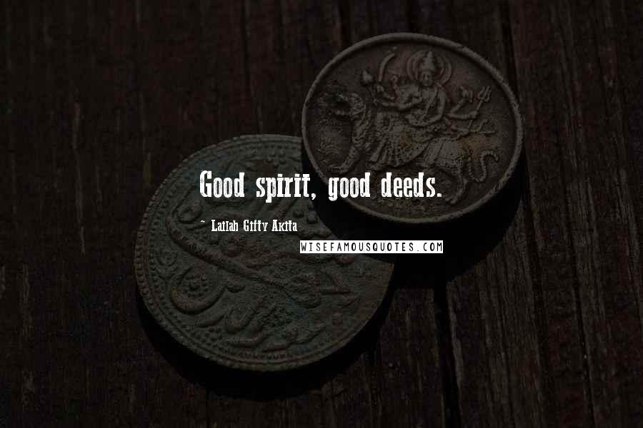 Lailah Gifty Akita Quotes: Good spirit, good deeds.