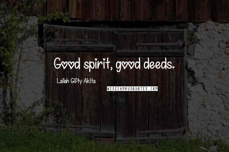 Lailah Gifty Akita Quotes: Good spirit, good deeds.