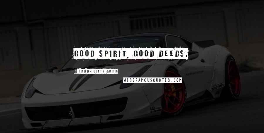 Lailah Gifty Akita Quotes: Good spirit, good deeds.