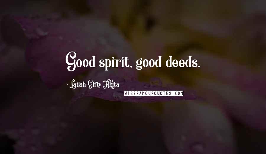 Lailah Gifty Akita Quotes: Good spirit, good deeds.