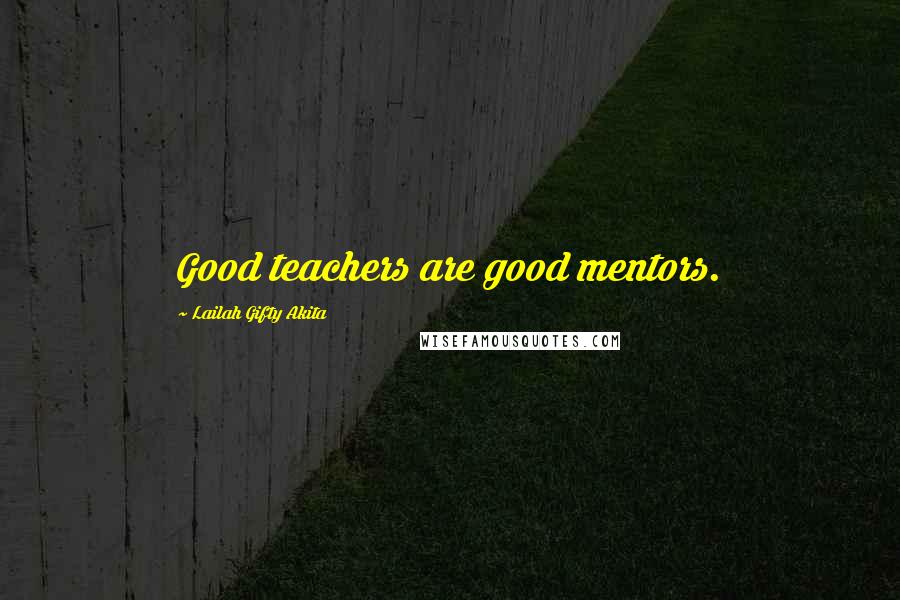 Lailah Gifty Akita Quotes: Good teachers are good mentors.