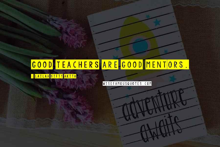 Lailah Gifty Akita Quotes: Good teachers are good mentors.