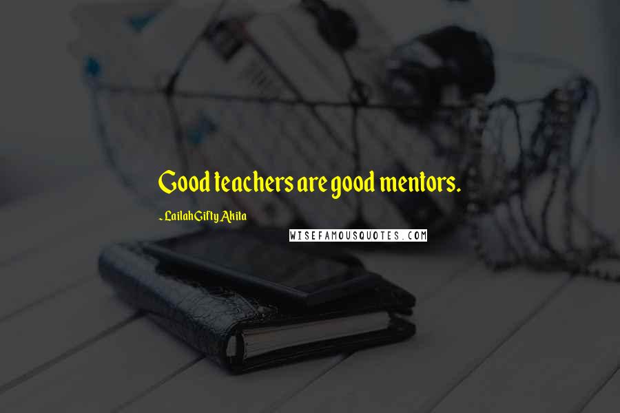 Lailah Gifty Akita Quotes: Good teachers are good mentors.