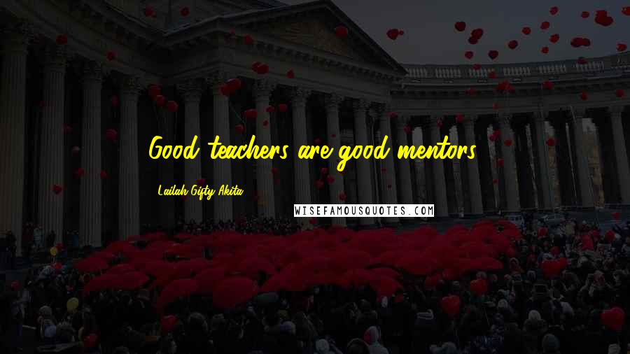 Lailah Gifty Akita Quotes: Good teachers are good mentors.