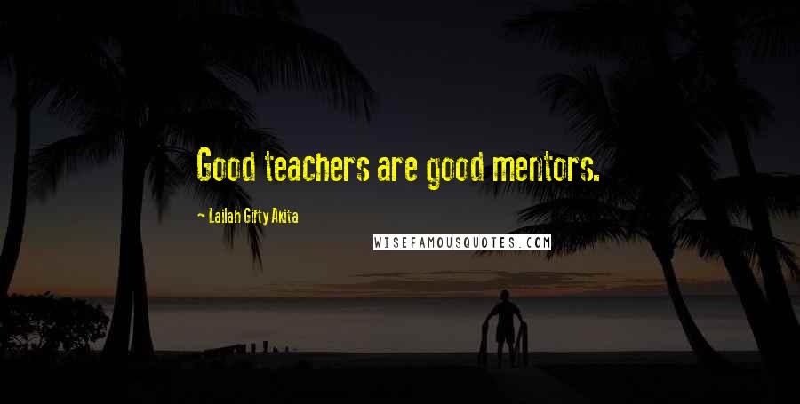 Lailah Gifty Akita Quotes: Good teachers are good mentors.