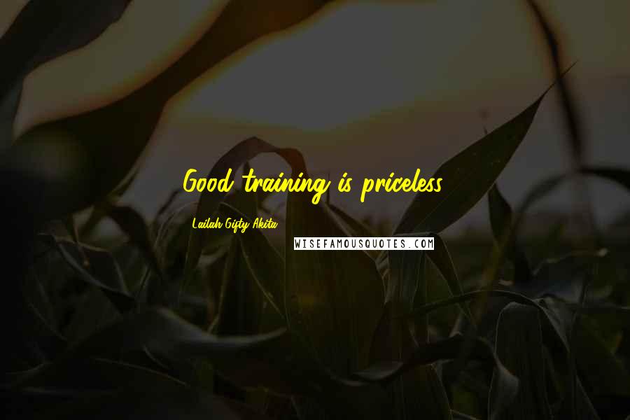 Lailah Gifty Akita Quotes: Good training is priceless.
