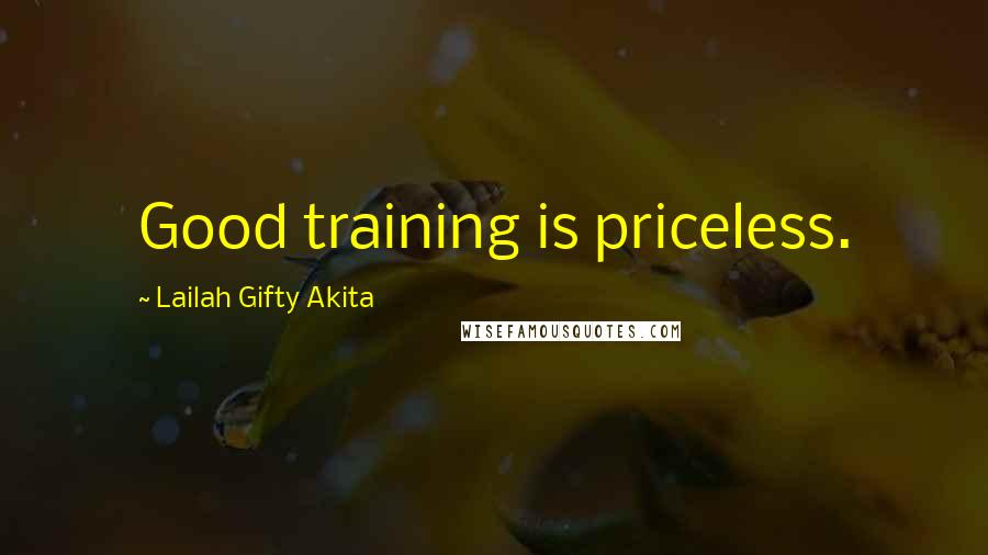 Lailah Gifty Akita Quotes: Good training is priceless.