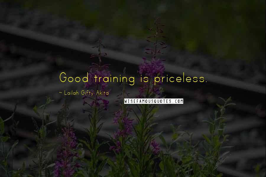 Lailah Gifty Akita Quotes: Good training is priceless.