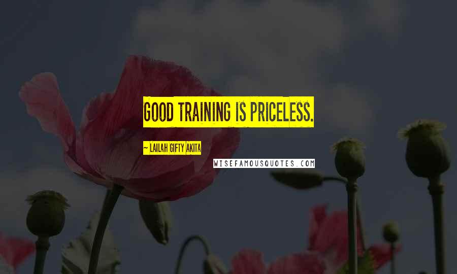 Lailah Gifty Akita Quotes: Good training is priceless.