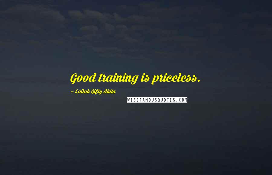Lailah Gifty Akita Quotes: Good training is priceless.