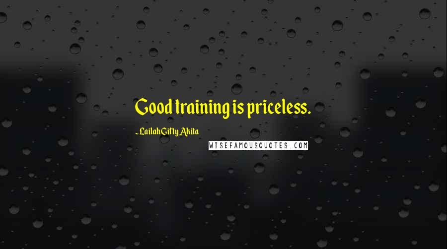 Lailah Gifty Akita Quotes: Good training is priceless.