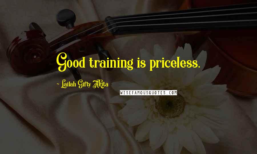 Lailah Gifty Akita Quotes: Good training is priceless.