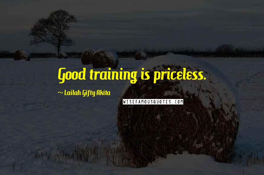 Lailah Gifty Akita Quotes: Good training is priceless.