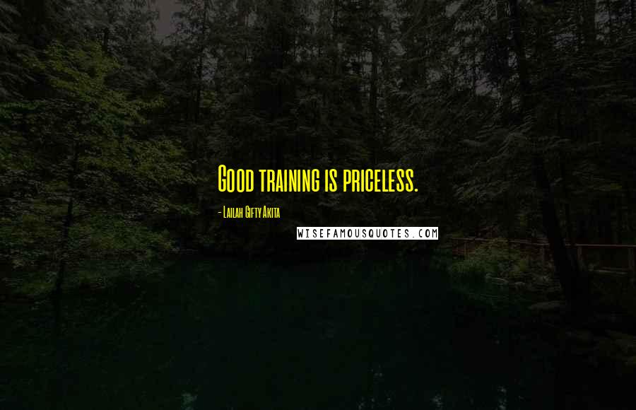 Lailah Gifty Akita Quotes: Good training is priceless.