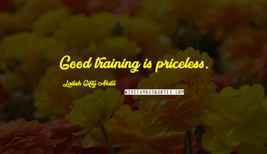 Lailah Gifty Akita Quotes: Good training is priceless.