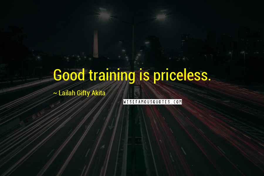 Lailah Gifty Akita Quotes: Good training is priceless.