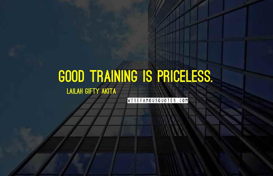 Lailah Gifty Akita Quotes: Good training is priceless.