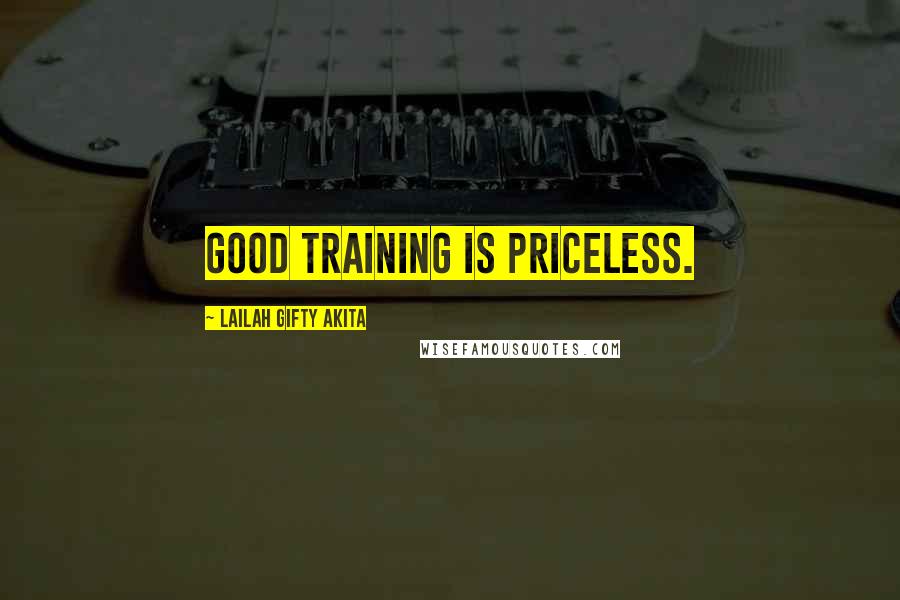 Lailah Gifty Akita Quotes: Good training is priceless.