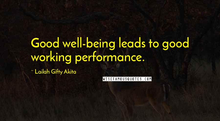 Lailah Gifty Akita Quotes: Good well-being leads to good working performance.