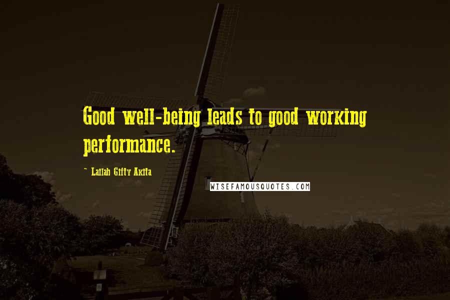 Lailah Gifty Akita Quotes: Good well-being leads to good working performance.