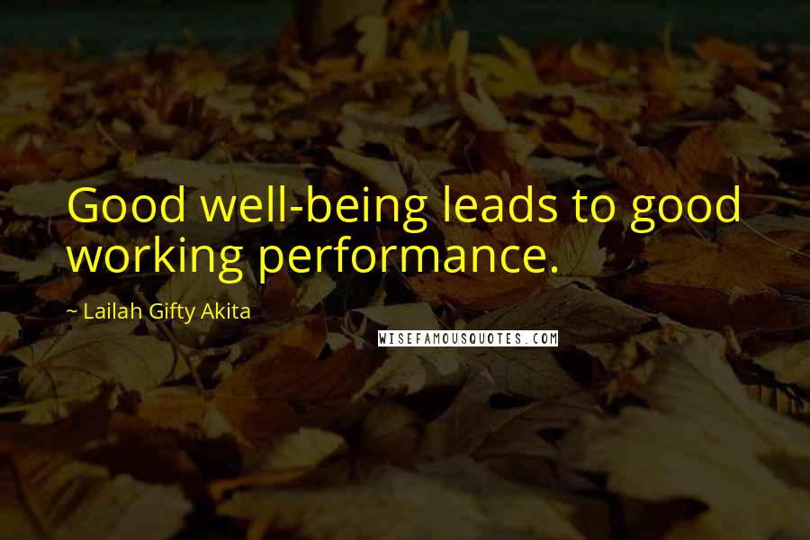 Lailah Gifty Akita Quotes: Good well-being leads to good working performance.