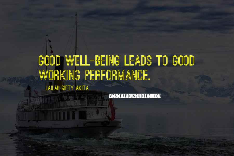 Lailah Gifty Akita Quotes: Good well-being leads to good working performance.