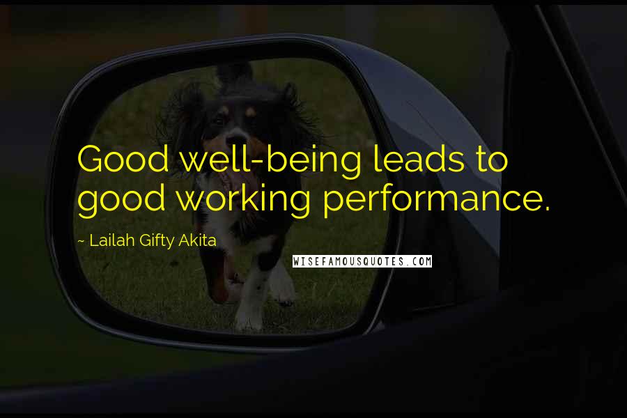 Lailah Gifty Akita Quotes: Good well-being leads to good working performance.