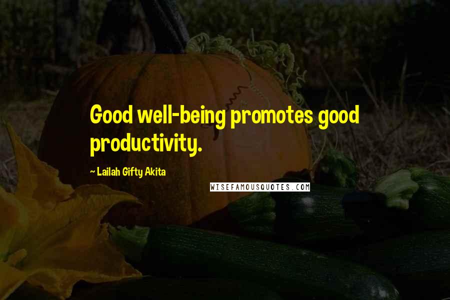 Lailah Gifty Akita Quotes: Good well-being promotes good productivity.