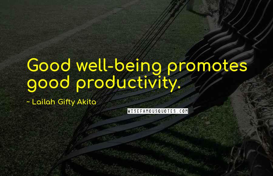 Lailah Gifty Akita Quotes: Good well-being promotes good productivity.