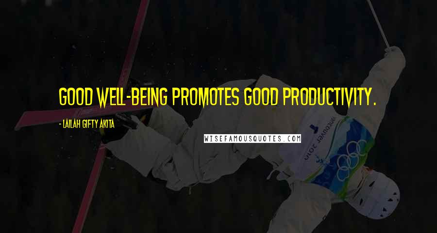 Lailah Gifty Akita Quotes: Good well-being promotes good productivity.