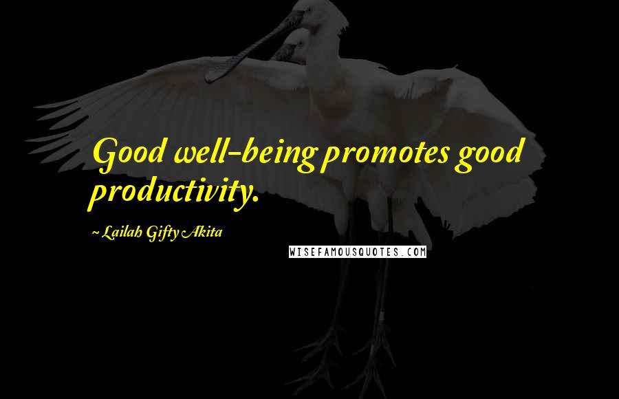 Lailah Gifty Akita Quotes: Good well-being promotes good productivity.