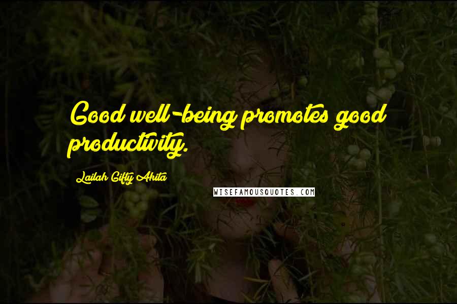 Lailah Gifty Akita Quotes: Good well-being promotes good productivity.