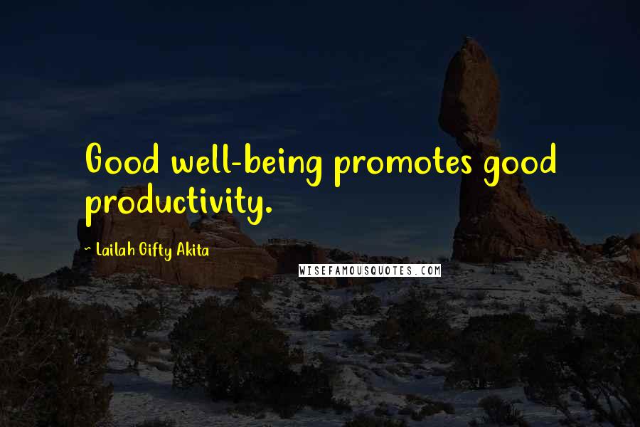 Lailah Gifty Akita Quotes: Good well-being promotes good productivity.