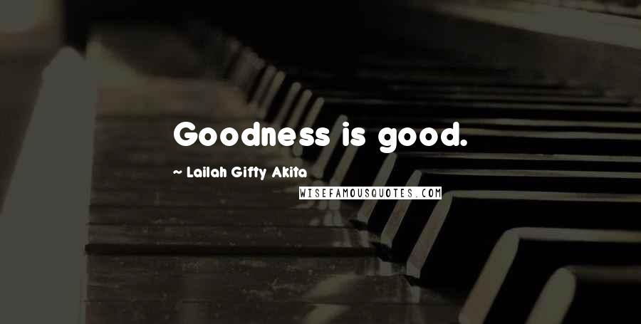 Lailah Gifty Akita Quotes: Goodness is good.