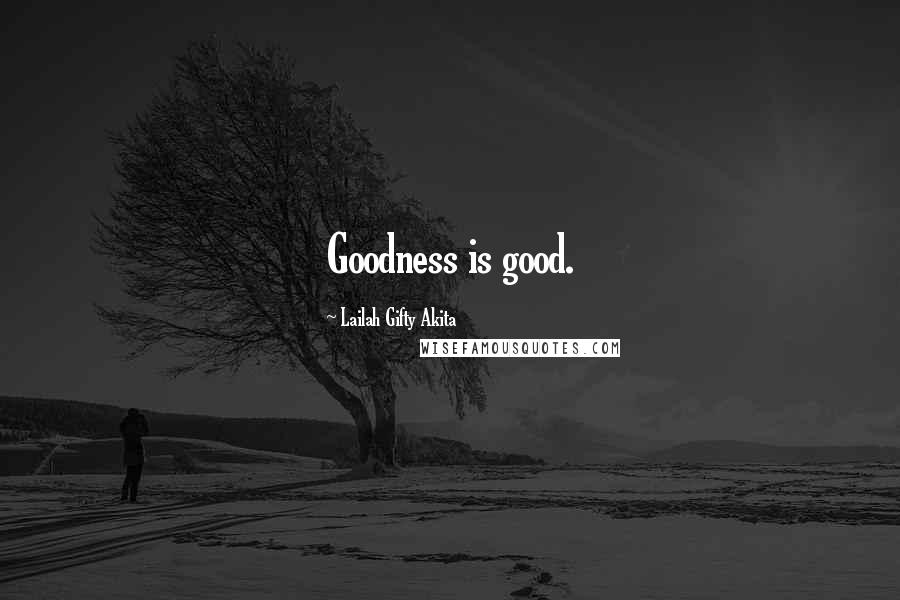 Lailah Gifty Akita Quotes: Goodness is good.