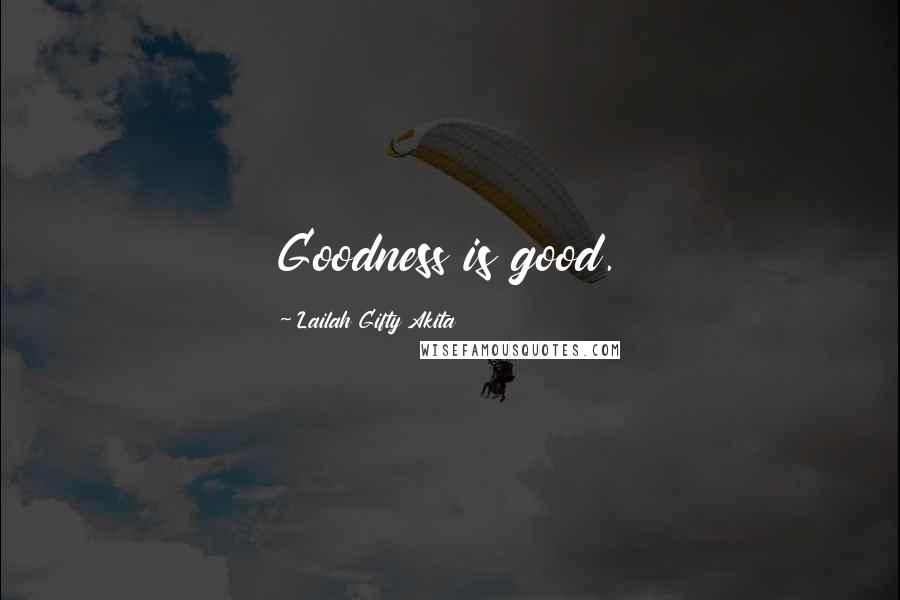 Lailah Gifty Akita Quotes: Goodness is good.