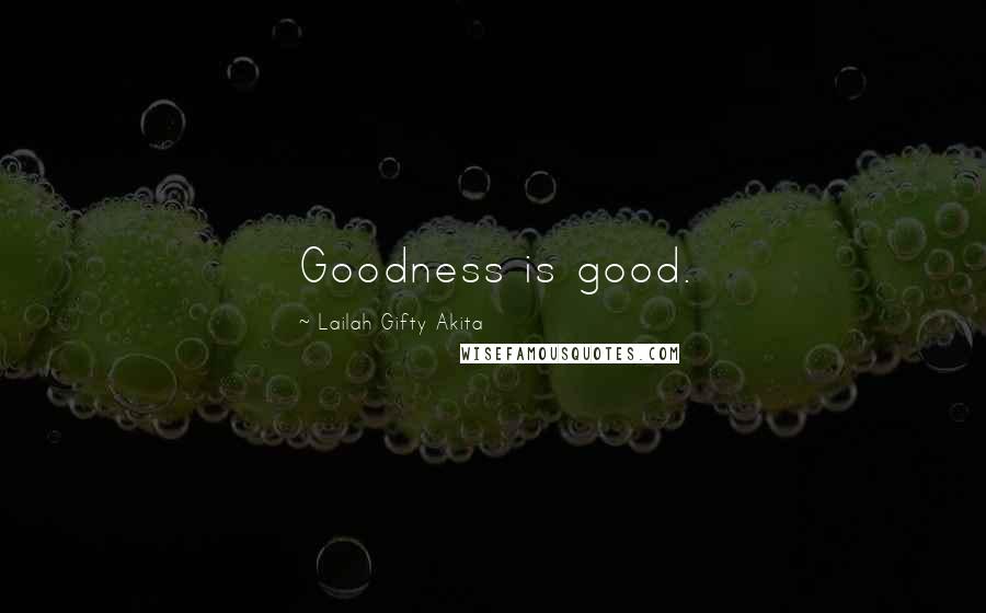 Lailah Gifty Akita Quotes: Goodness is good.