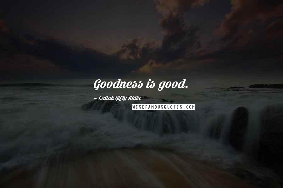 Lailah Gifty Akita Quotes: Goodness is good.