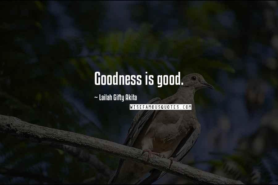 Lailah Gifty Akita Quotes: Goodness is good.