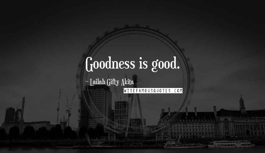 Lailah Gifty Akita Quotes: Goodness is good.