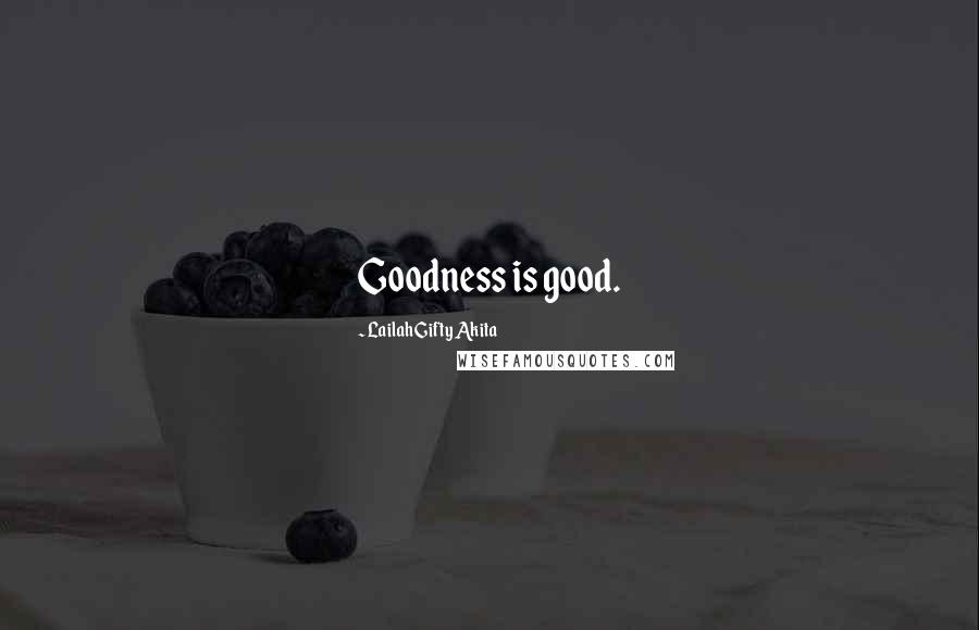 Lailah Gifty Akita Quotes: Goodness is good.