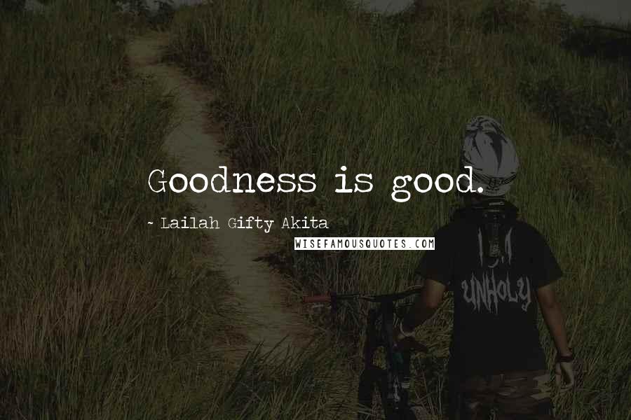 Lailah Gifty Akita Quotes: Goodness is good.