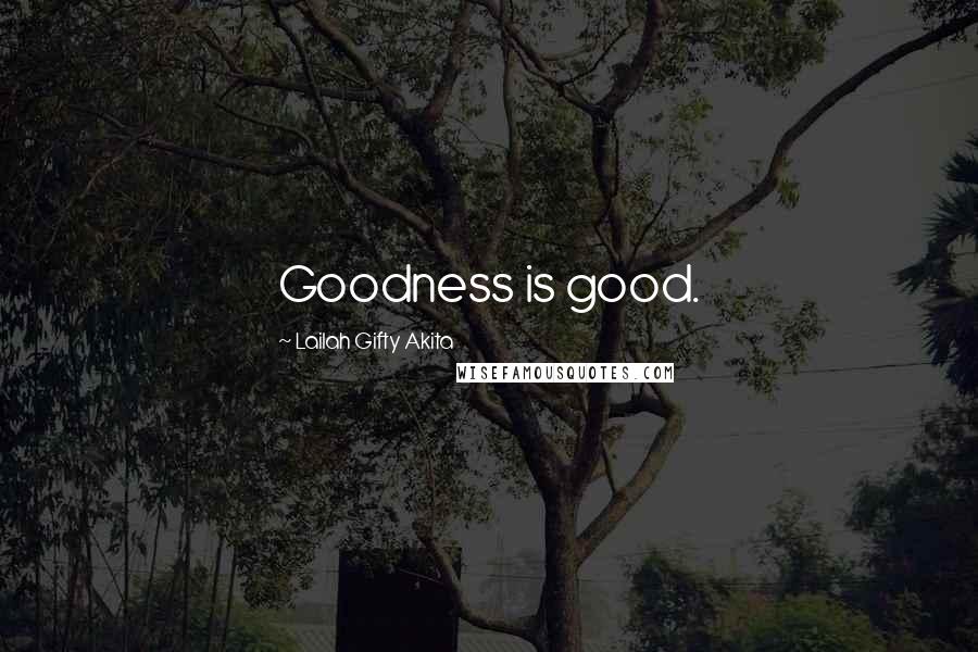 Lailah Gifty Akita Quotes: Goodness is good.