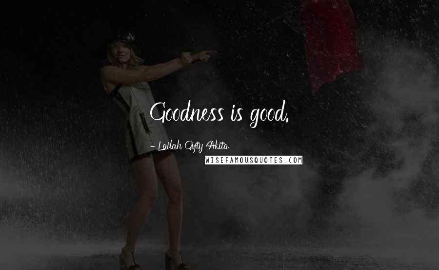 Lailah Gifty Akita Quotes: Goodness is good.