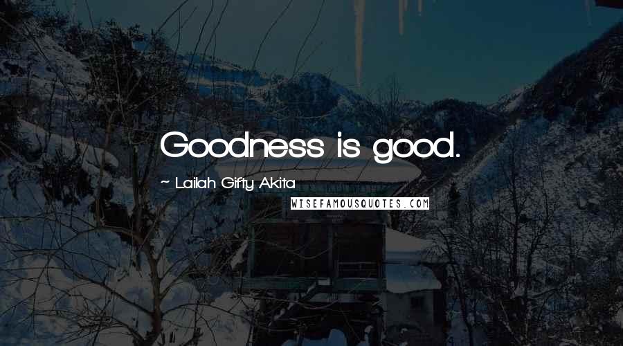 Lailah Gifty Akita Quotes: Goodness is good.