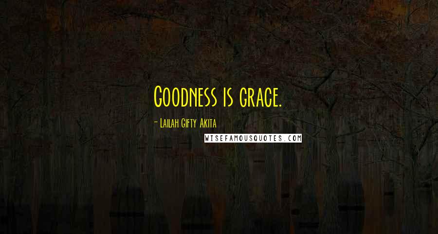 Lailah Gifty Akita Quotes: Goodness is grace.