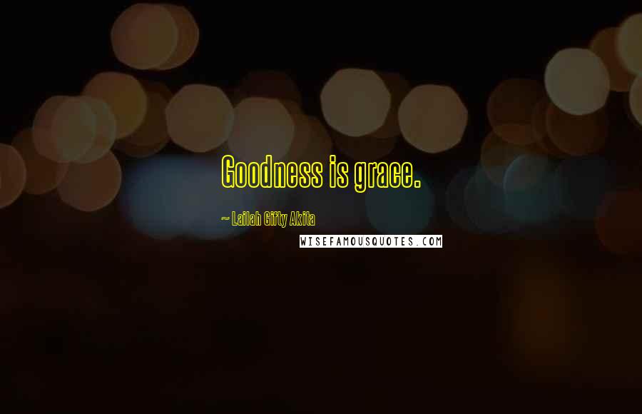 Lailah Gifty Akita Quotes: Goodness is grace.
